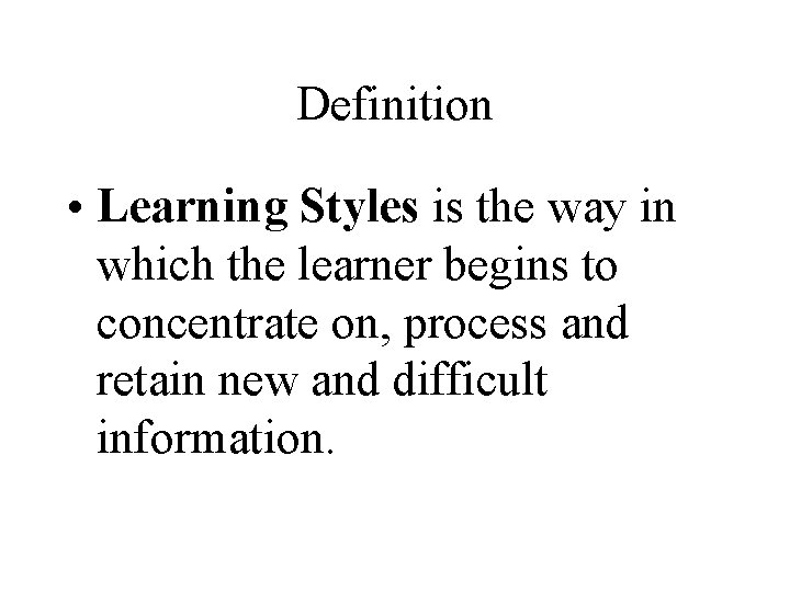 Definition • Learning Styles is the way in which the learner begins to concentrate
