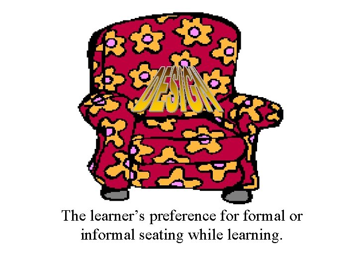 The learner’s preference formal or informal seating while learning. 