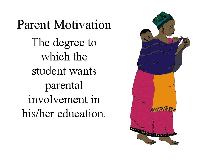 Parent Motivation The degree to which the student wants parental involvement in his/her education.