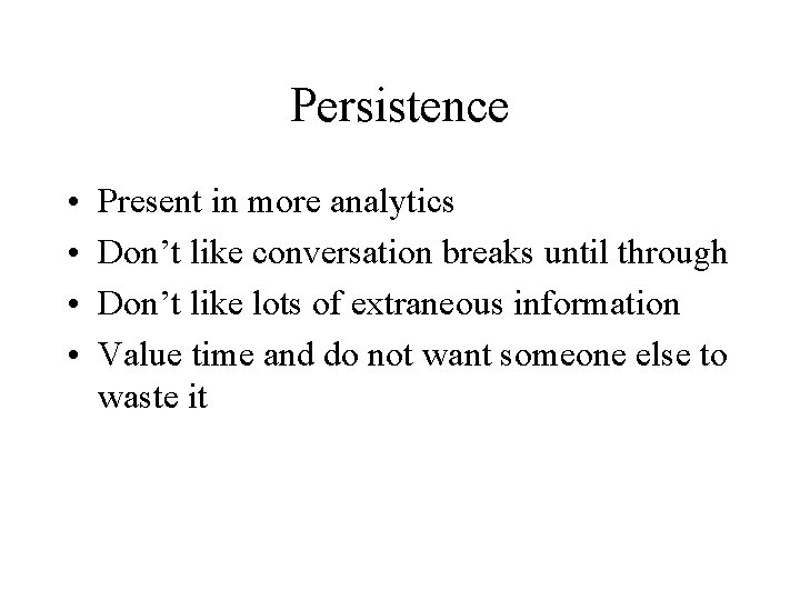 Persistence • • Present in more analytics Don’t like conversation breaks until through Don’t