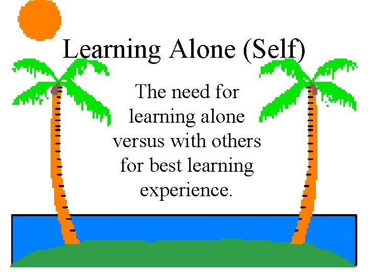 Learning Alone (Self) The need for learning alone versus with others for best learning