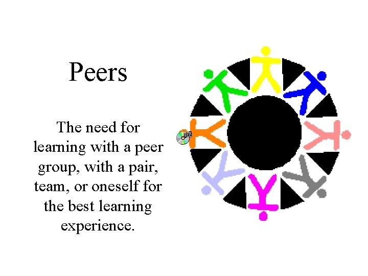 Peers The need for learning with a peer group, with a pair, team, or