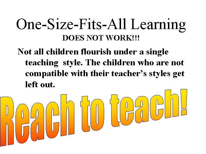 One-Size-Fits-All Learning DOES NOT WORK!!! Not all children flourish under a single teaching style.
