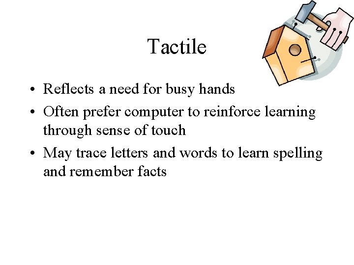 Tactile • Reflects a need for busy hands • Often prefer computer to reinforce