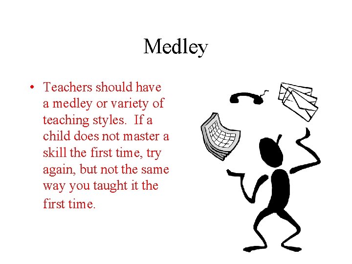 Medley • Teachers should have a medley or variety of teaching styles. If a