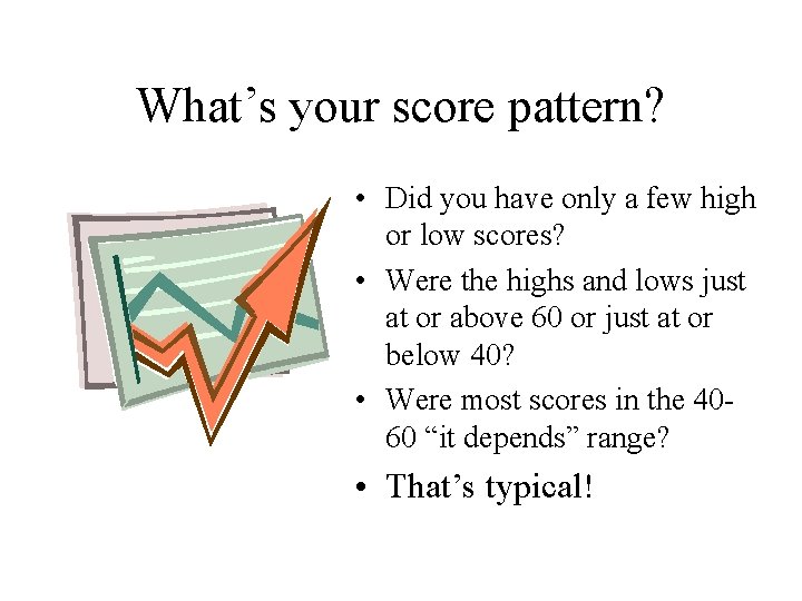 What’s your score pattern? • Did you have only a few high or low