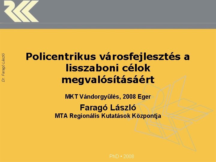 Dr. Faragó László Policentrikus városfejlesztés a lisszaboni célok megvalósításáért MKT Vándorgyűlés, 2008 Eger Faragó