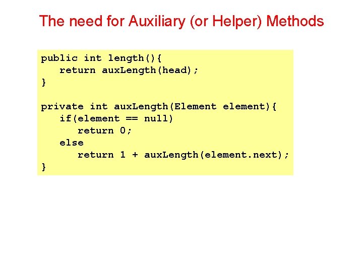 The need for Auxiliary (or Helper) Methods public int length(){ return aux. Length(head); } The need for Auxiliary (or Helper) Methods public int length(){ return aux. Length(head); }