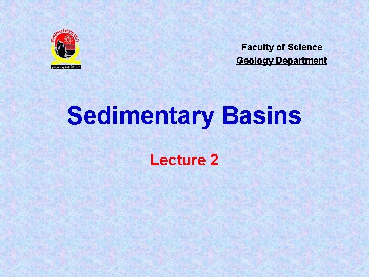 Faculty of Science Geology Department Sedimentary Basins Lecture 2 