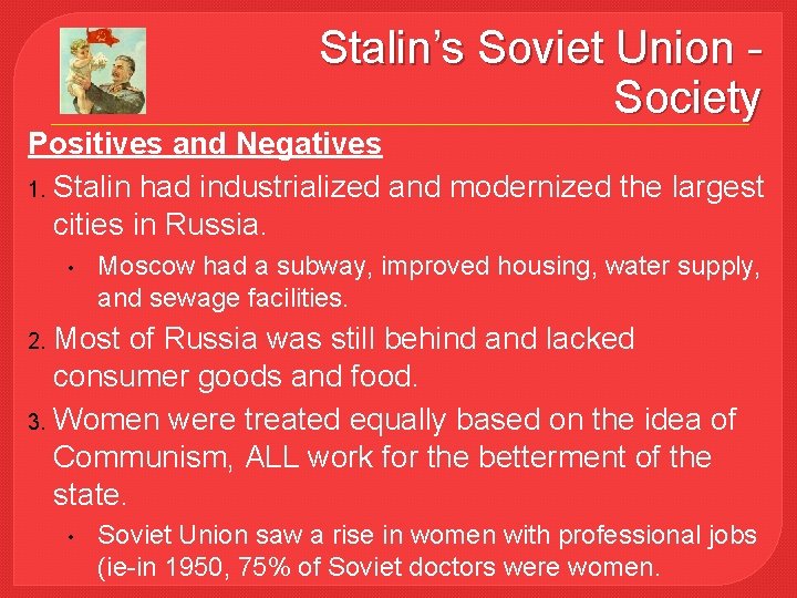 Stalin’s Soviet Union Society Positives and Negatives 1. Stalin had industrialized and modernized the