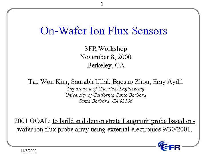 1 On-Wafer Ion Flux Sensors SFR Workshop November 8, 2000 Berkeley, CA Tae Won