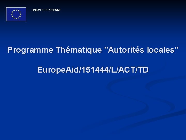 UNION EUROPEENNE Programme Thématique "Autorités locales" Europe. Aid/151444/L/ACT/TD 