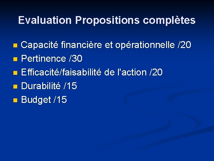 Evaluation Propositions complètes Capacité financière et opérationnelle /20 n Pertinence /30 n Efficacité/faisabilité de