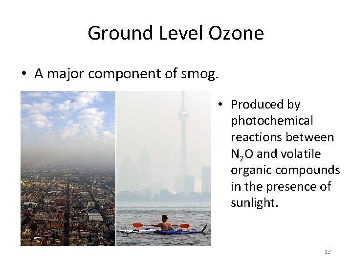 Ground Level Ozone • A major component of smog. • Produced by photochemical reactions