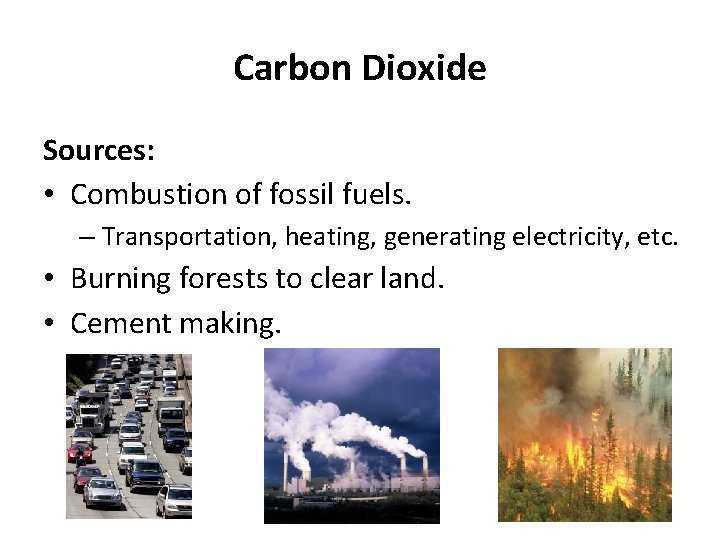 Carbon Dioxide Sources: • Combustion of fossil fuels. – Transportation, heating, generating electricity, etc.