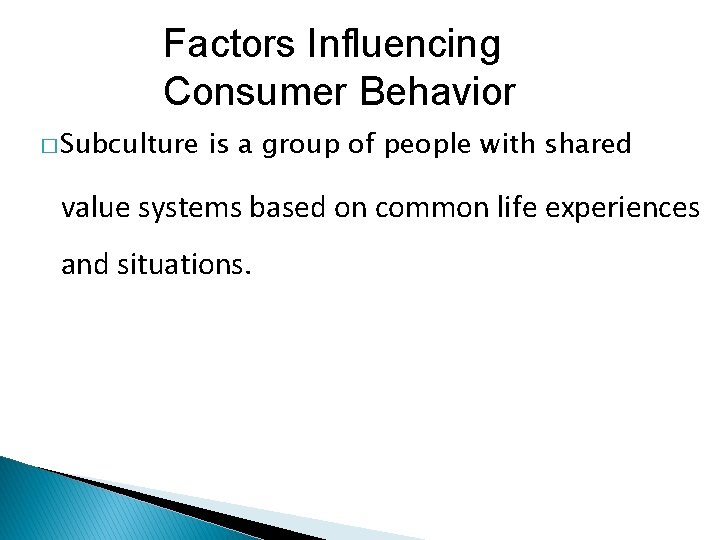 Factors Influencing Consumer Behavior � Subculture is a group of people with shared value