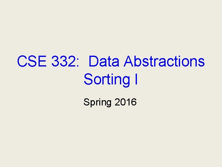 CSE 332: Data Abstractions Sorting I Spring 2016 