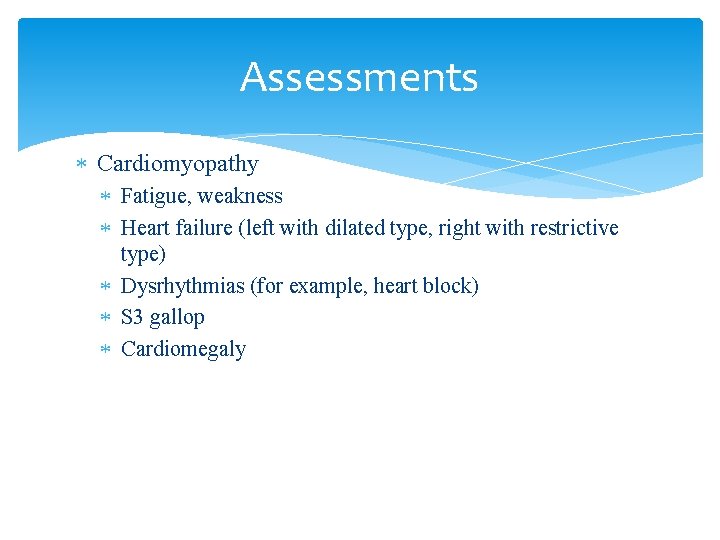 Assessments Cardiomyopathy Fatigue, weakness Heart failure (left with dilated type, right with restrictive type)