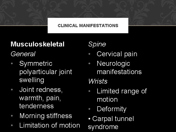 CLINICAL MANIFESTATIONS Musculoskeletal General • Symmetric polyarticular joint swelling • Joint redness, warmth, pain,