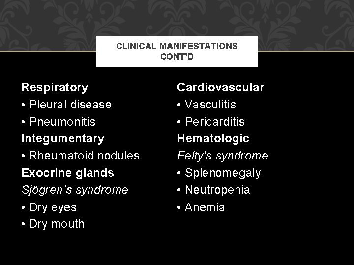 CLINICAL MANIFESTATIONS CONT’D Respiratory • Pleural disease • Pneumonitis Integumentary • Rheumatoid nodules Exocrine