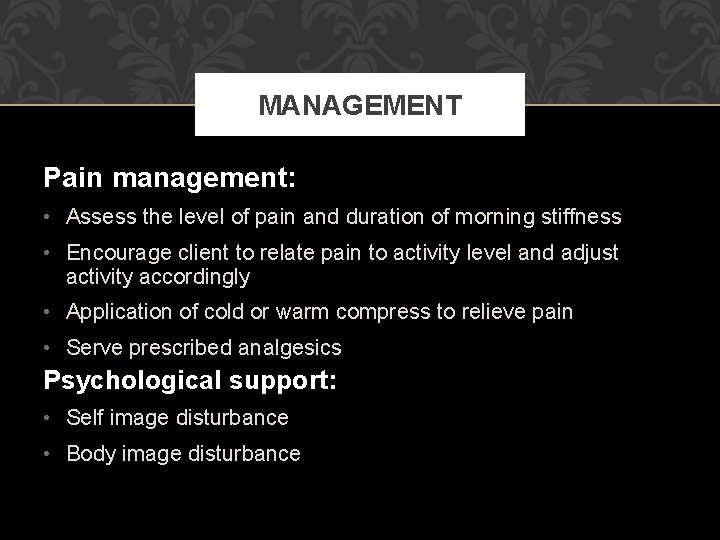 MANAGEMENT Pain management: • Assess the level of pain and duration of morning stiffness