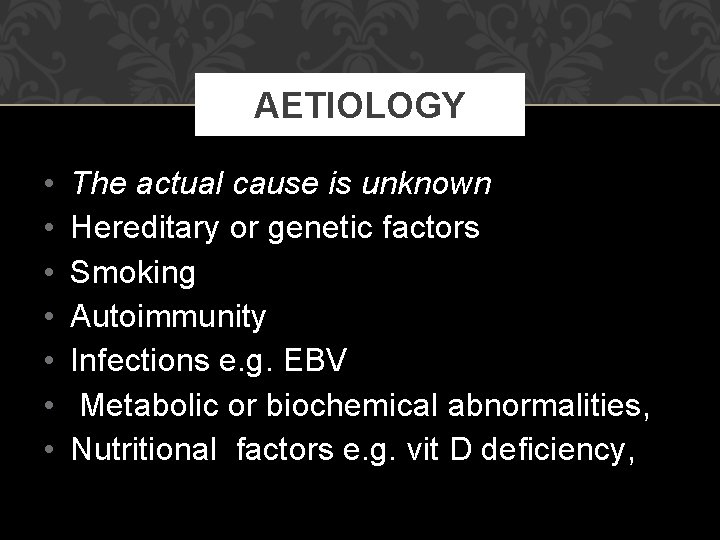 AETIOLOGY • • The actual cause is unknown Hereditary or genetic factors Smoking Autoimmunity