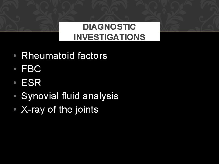 DIAGNOSTIC INVESTIGATIONS • • • Rheumatoid factors FBC ESR Synovial fluid analysis X-ray of