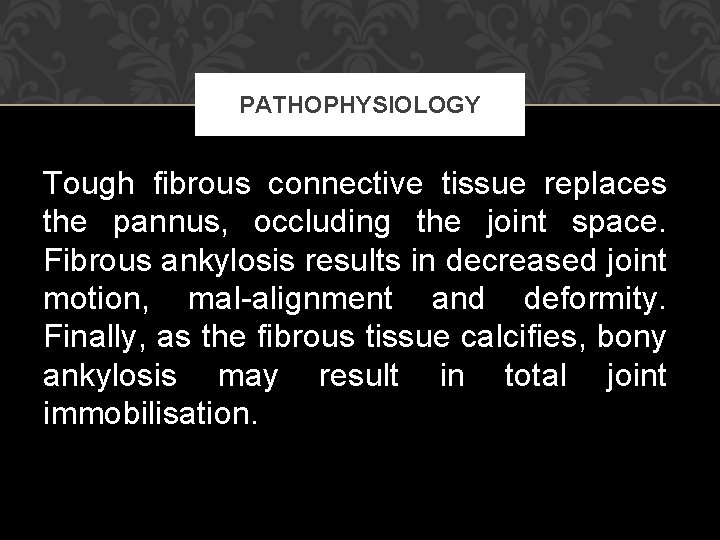 PATHOPHYSIOLOGY Tough fibrous connective tissue replaces the pannus, occluding the joint space. Fibrous ankylosis