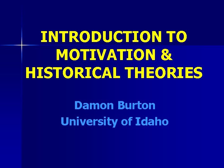INTRODUCTION TO MOTIVATION & HISTORICAL THEORIES Damon Burton University of Idaho 