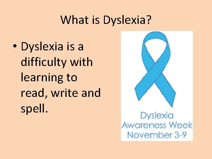 What is Dyslexia? • Dyslexia is a difficulty with learning to read, write and