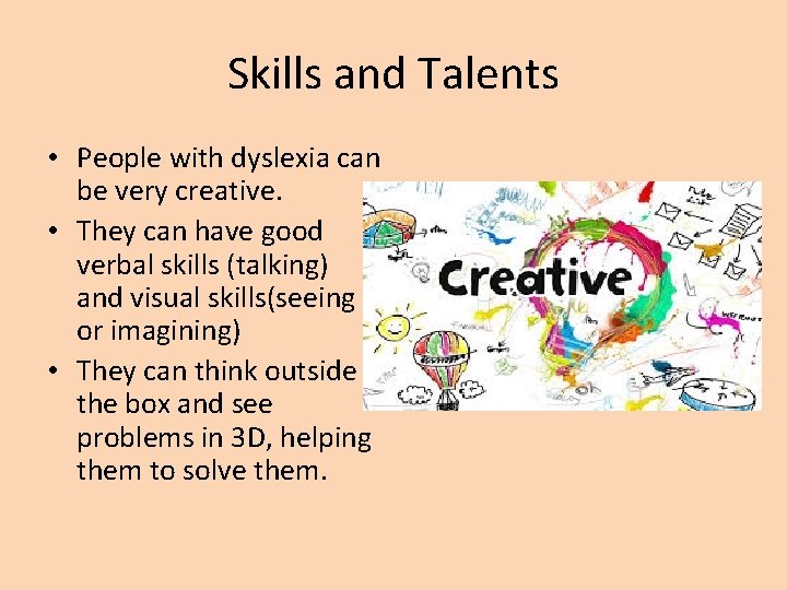 Skills and Talents • People with dyslexia can be very creative. • They can