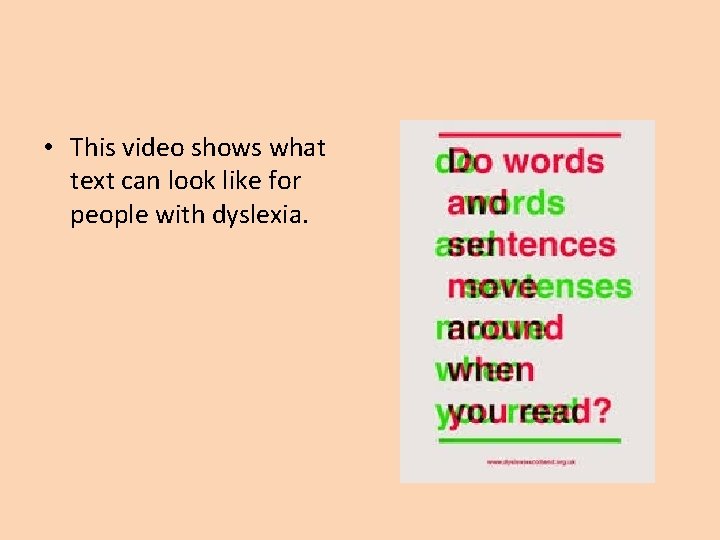  • This video shows what text can look like for people with dyslexia.