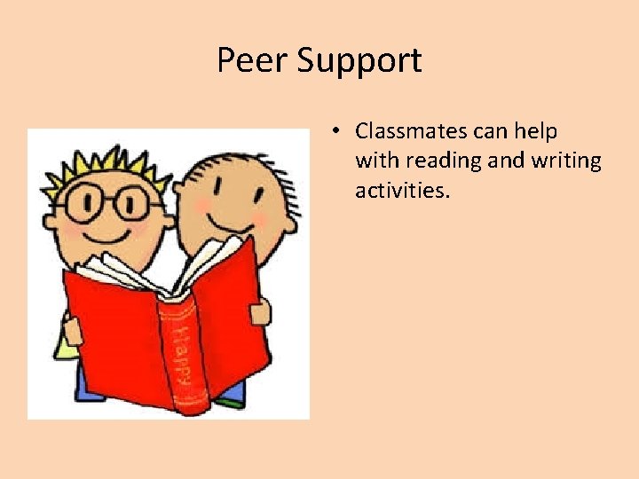 Peer Support • Classmates can help with reading and writing activities. 