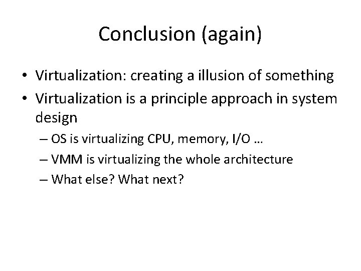 Conclusion (again) • Virtualization: creating a illusion of something • Virtualization is a principle