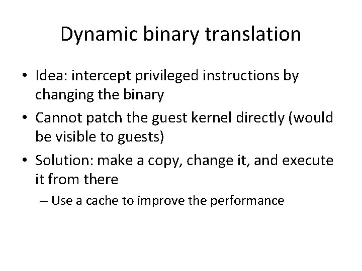 Dynamic binary translation • Idea: intercept privileged instructions by changing the binary • Cannot
