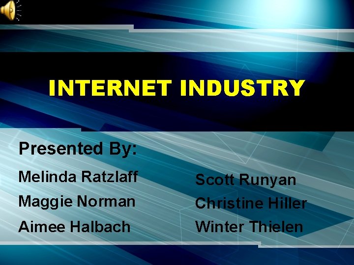 INTERNET INDUSTRY Presented By: Melinda Ratzlaff Maggie Norman Aimee Halbach Scott Runyan Christine Hiller