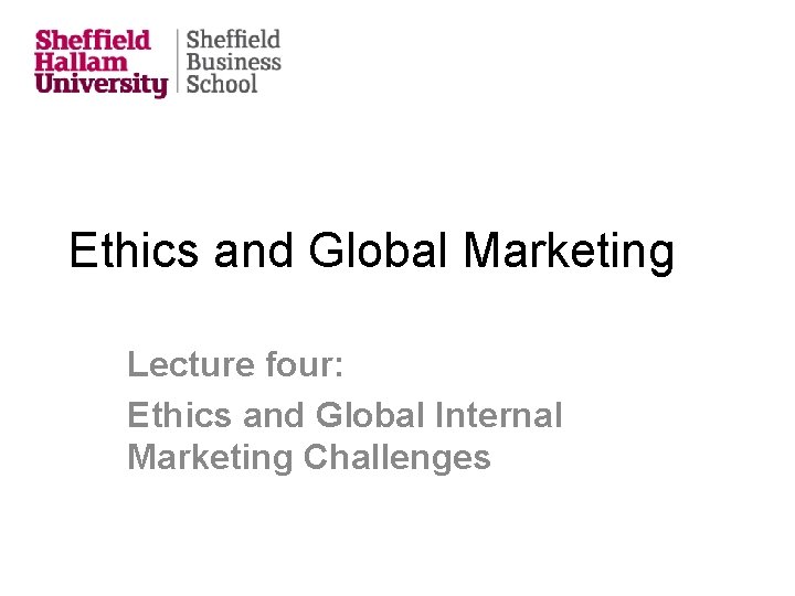 Ethics and Global Marketing Lecture four: Ethics and Global Internal Marketing Challenges 