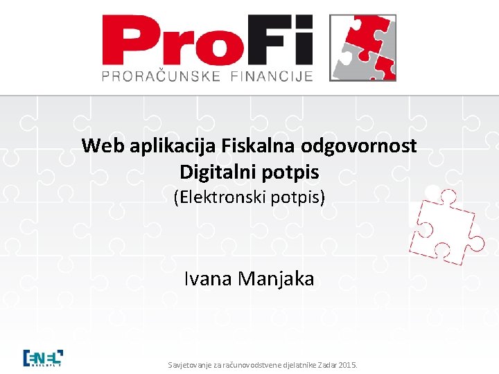 Web aplikacija Fiskalna odgovornost Digitalni potpis (Elektronski potpis) Ivana Manjaka Savjetovanje za računovodstvene djelatnike