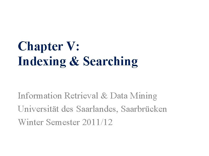 Chapter V: Indexing & Searching Information Retrieval & Data Mining Universität des Saarlandes, Saarbrücken