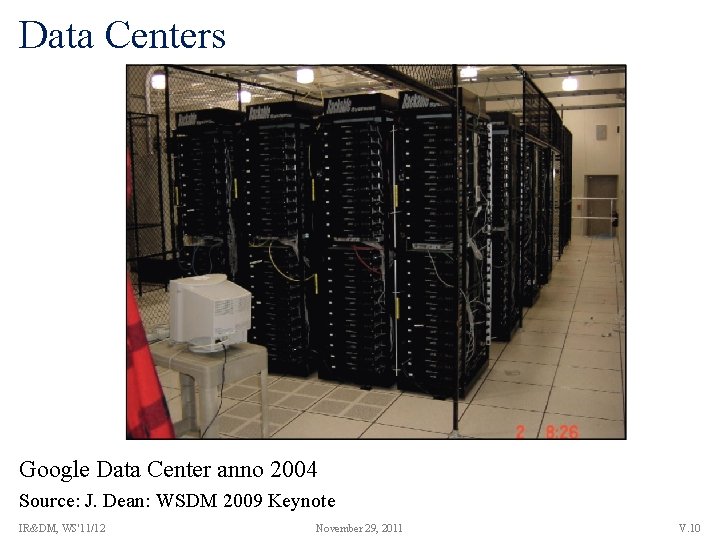 Data Centers Google Data Center anno 2004 Source: J. Dean: WSDM 2009 Keynote IR&DM,