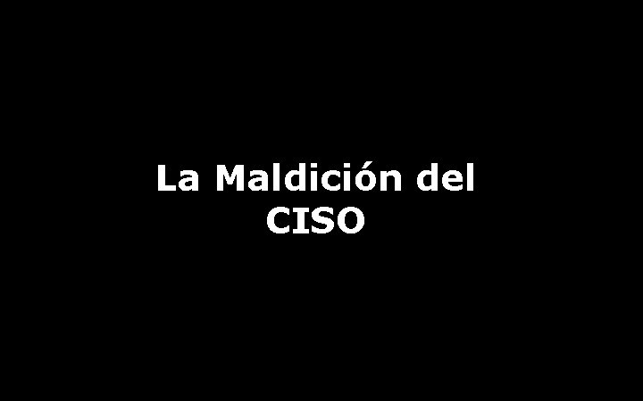 La Maldición del CISO 