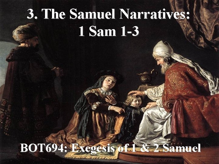 3. The Samuel Narratives: 1 Sam 1 -3 BOT 694: Exegesis of 1 & 3. The Samuel Narratives: 1 Sam 1 -3 BOT 694: Exegesis of 1 &