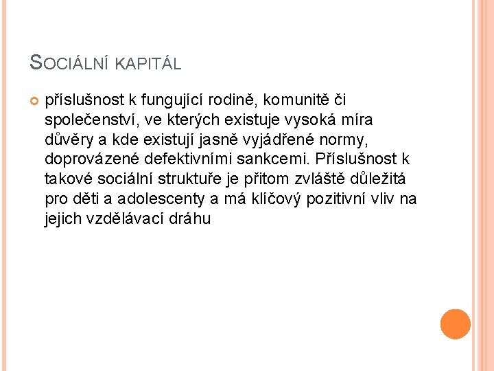 SOCIÁLNÍ KAPITÁL příslušnost k fungující rodině, komunitě či společenství, ve kterých existuje vysoká míra