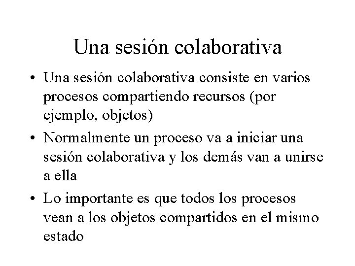Una sesión colaborativa • Una sesión colaborativa consiste en varios procesos compartiendo recursos (por