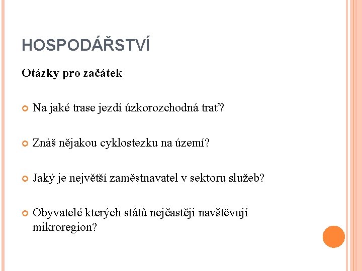 HOSPODÁŘSTVÍ Otázky pro začátek Na jaké trase jezdí úzkorozchodná trať? Znáš nějakou cyklostezku na