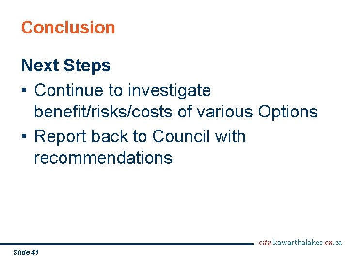 Conclusion Next Steps • Continue to investigate benefit/risks/costs of various Options • Report back