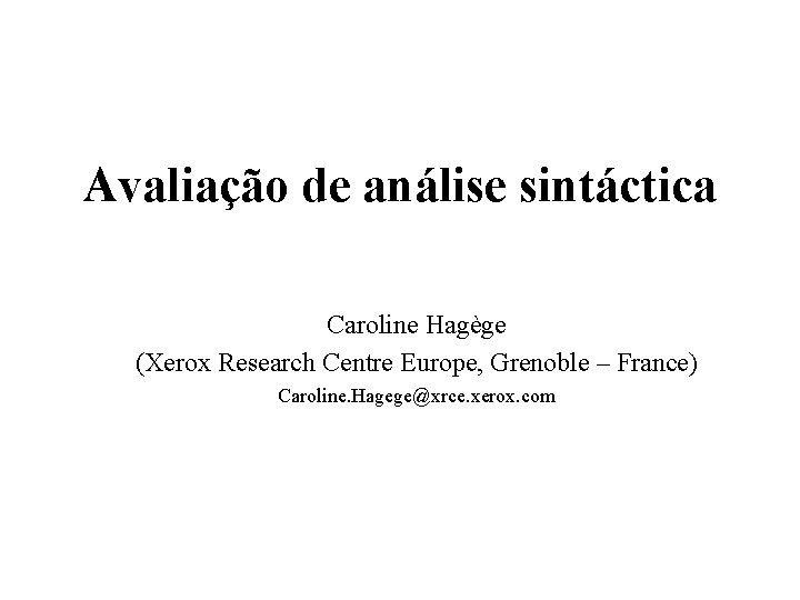 Avaliação de análise sintáctica Caroline Hagège (Xerox Research Centre Europe, Grenoble – France) Caroline.