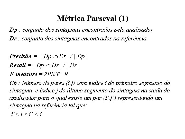 Métrica Parseval (1) Dp : conjunto dos sintagmas encontrados pelo analisador Dr : conjunto