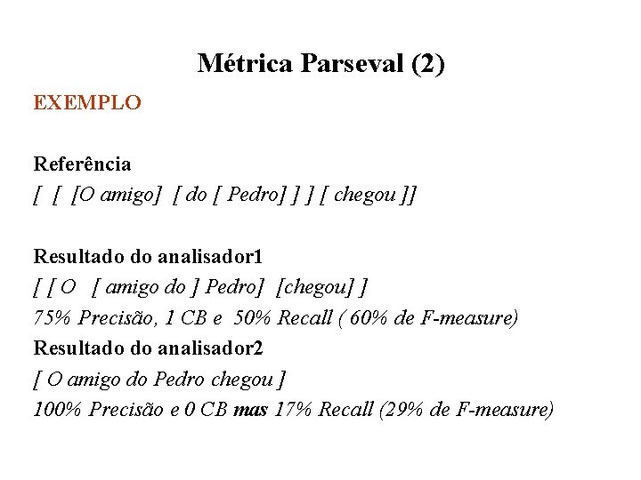 Métrica Parseval (2) EXEMPLO Referência [ [ [O amigo] [ do [ Pedro] ]
