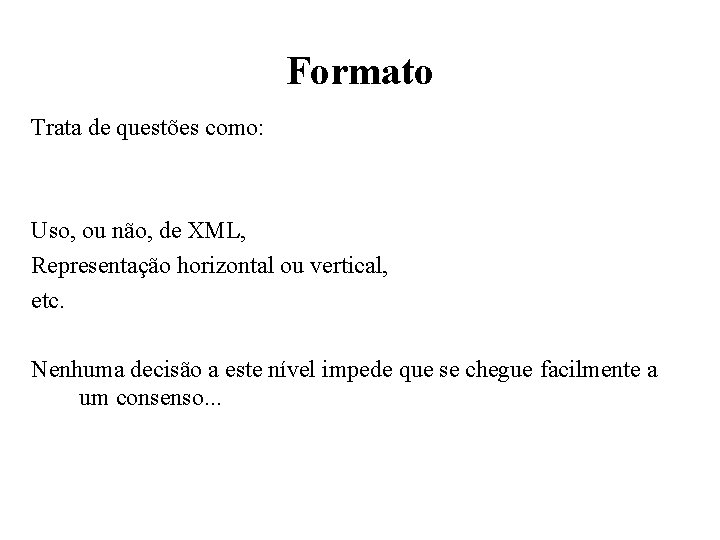 Formato Trata de questões como: Uso, ou não, de XML, Representação horizontal ou vertical,